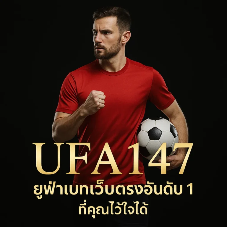UFA147 ยูฟ่าเบทเว็บตรงอันดับ 1 ที่คุณไว้ใจได้